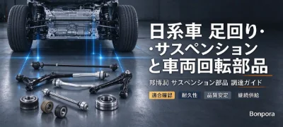 日系主要車種の足回り・サスペンションと車両回転部品：邦博润のサスペンション部品調達ガイド